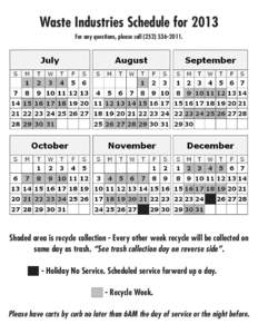 Waste Industries Schedule for 2013 For any questions, please call[removed]Shaded area is recycle collection - Every other week recycle will be collected on same day as trash. “See trash collection day on revers