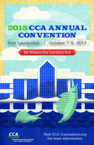 2015 CCA ANNUAL CONVENTION Fort Lauderdale | October 7-9, 2015 Be Where the Carriers Are  Visit CCA-Convention.org