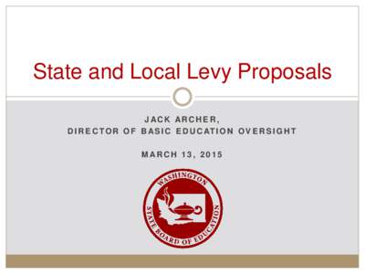 State and Local Levy Proposals JACK ARCHER, D I R E C T O R O F B A S I C E D U C AT I O N O V E R S I G H T MARCH 13, 2015  Reliance on local levies for basic education