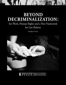 BEYOND DECRIMINALIZATION : Sex Work, Human Rights and a New Framework for Law Reform Abridged Version