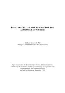 USING PREDICTIVE RISK SCIENCE FOR THE AVOIDANCE OF VICTIMS Dr Larry Cromwell, PhD Pentagon Centre for Predictive Risk Science, VIC