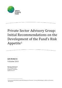 Private Sector Advisory Group: Initial Recommendations on the Development of the Fund’s Risk Appetite1  GCF/B.08/41