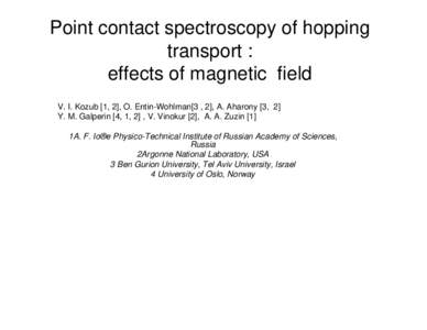 Point contact spectroscopy of hopping transport : effects of magnetic field V. I. Kozub [1, 2], O. Entin-Wohlman[3 , 2], A. Aharony [3, 2] Y. M. Galperin [4, 1, 2] , V. Vinokur [2], A. A. Zuzin [1] 1A. F. Io®e Physico-T