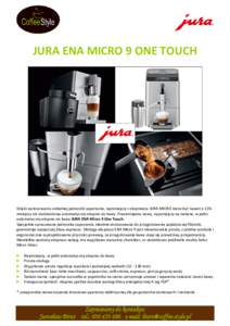 JURA ENA MICRO 9 ONE TOUCH  Dzięki zastosowaniu unikalnej jednostki zaparzania, najmniejszy z ekspresów JURA MICRO może być nawet o 11% mniejszy niż standardowy automatyczny ekspres do kawy. Prezentujemy nowy, najmn