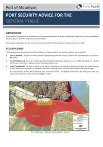 Port of Mourilyan  PORT SECURITY ADVICE FOR THE GENERAL PUBLIC BACKGROUND In the event of a heightened or exceptional security level being declared at the Port of Mourilyan, additional security measures will