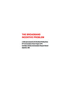 THE BROADBAND INCENTIVE PROBLEM a white paper prepared by the Broadband Working Group MIT Communications Futures Program (CFP) Cambridge University Communications Research Network September, 2005