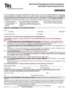 State Senior Management Service Employees Retirement Plan Enrollment Form *088009* As a new employee covered by the Florida Retirement System (FRS), your enrollment deadline depends on the plan you choose. See Section 1 