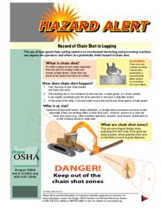 Hazard Alert Hazard of Chain Shot in Logging The use of high speed chain cutting systems on mechanized harvesting and processing machines can expose the operators and others to a potentially lethal hazard of chain shot. 