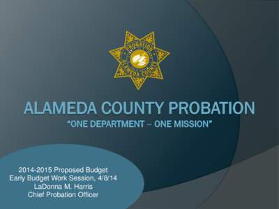 Proposed Budget Early Budget Work Session, LaDonna M. Harris Chief Probation Officer  “To promote public safety by providing supervision, services,