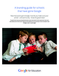 A branding guide for schools that have gone Google Now that you’ve gone Google, how do you make sure your school - and community - know the good news? This guide aims to help by providing advice that other schools have