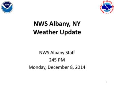 NWS Albany, NY Weather Update NWS Albany Staff 245 PM Monday, December 8, 2014 1