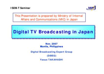 MIC  ISDB-T Seminar This Presentation is prepared by Ministry of Internal Affairs and Communications (MIC) in Japan