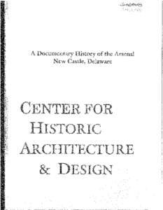 A Documentary istory of the Arsenal New Castle, Delaware A DOCUMENTARY HISTORY OF THE ARSENAL NEW CASTLE, DELAWARE