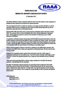 MEDIA RELEASE BRISBANE AIRPORT CORPORATION OFFER 23 September 2013 The offer by Brisbane Airport Corporation (BAC)to work with other airports to ease congestion at Brisbane has been greeted with scepticism by regional op