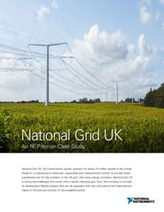 National Grid UK An NI Premier Case Study National Grid UK, the transmission system operator for nearly 20 million people in the United Kingdom, is deploying an advanced, upgradable grid measurement system to provide bet