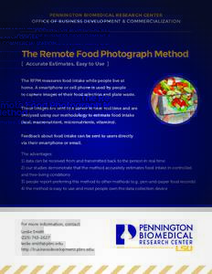 PENNINGTON BIOMEDICAL RESEARCH CENTER OFFICE OF BUSINESS DEVELOPMENT & COMMERCIALIZATION The Remote Food Photograph Method [ Accurate Estimates, Easy to Use ] The RFPM measures food intake while people live at