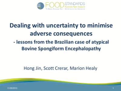 Dealing with uncertainty to minimise adverse consequences - lessons from the Brazilian case of atypical Bovine Spongiform Encephalopathy  Hong Jin, Scott Crerar, Marion Healy