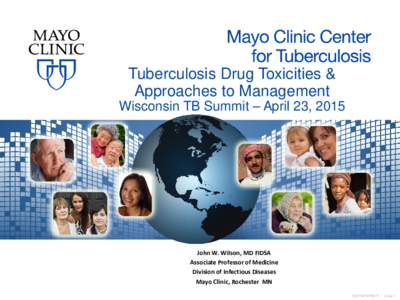 Tuberculosis Drug Toxicities & Approaches to Management Wisconsin TB Summit – April 23, 2015 John W. Wilson, MD FIDSA Associate Professor of Medicine