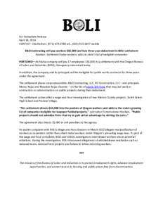 For Immediate Release April 18, 2014 CONTACT: Charlie Burr, ([removed]wk., ([removed]mobile K&O Contracting will pay workers $65,000 and face three year debarment in BOLI settlement Avakian: Settlement helps wo