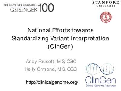 National Efforts towards Standardizing Variant Interpretation (ClinGen) Andy Faucett, MS, CGC Kelly Ormond, MS, CGC http://clinicalgenome.org/