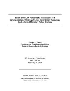 Like It or Not, 90 Percent of a ‘Successful Fed Communications’ Strategy Comes from Simply Pursuing a Goal-oriented Monetary Policy Strategy Charles L. Evans President and Chief Executive Officer