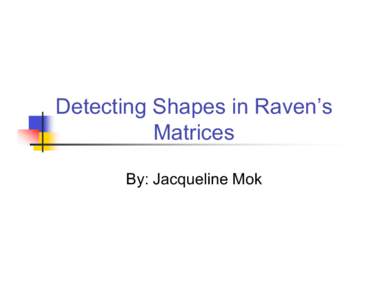 Detecting Shapes in Raven’s Matrices By: Jacqueline Mok Outline !