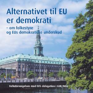 Alternativet til EU er demokrati – om folkestyre og EUs demokratiske underskud  Folkebevægelsen mod EU’s delegation i GUE/NGL