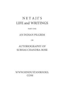 N E T A J I’ S LIFE and WRITINGS PART ONE AN INDIAN PILGRIM OR