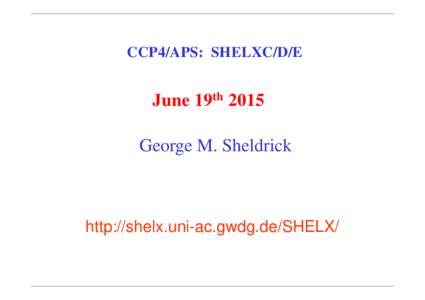 CCP4/APS: SHELXC/D/E  June 19th 2015 George M. Sheldrick  http://shelx.uni-ac.gwdg.de/SHELX/