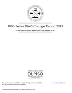 1000-Series DLMS Change Report 2013 This report spans the period of January 1, 2013 through December 31, 2013 This report is created by the Defense Logistics Management Standards Office. Report Control Symbol (RCS) DD-AT