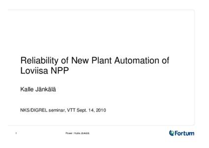 Reliability of New Plant Automation of Loviisa NPP Kalle Jänkälä NKS/DIGREL seminar, VTT Sept. 14, 2010