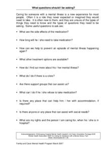 What questions should I be asking? Caring for someone with a mental illness is a new experience for most people. Often it is a role they never expected or imagined they would need to take. It is often new to them, and th