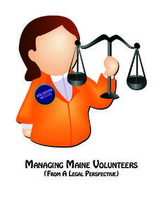 MANAGING MAINE VOLUNTEERS (FROM A LEGAL PERSPECTIVE) The information in this article is offered for general information purposes only. It does not provide legal advice, and the reader should seek out counsel from a qua