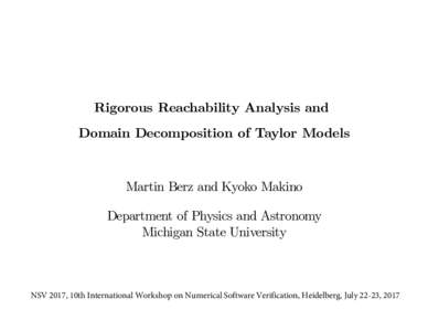 Rigorous Reachability Analysis and Domain Decomposition of Taylor Models Martin Berz and Kyoko Makino Department of Physics and Astronomy Michigan State University