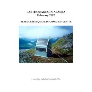 EARTHQUAKES IN ALASKA February 2002 ALASKA EARTHQUAKE INFORMATION CENTER A report of the Alaska State Seismologist’s Office