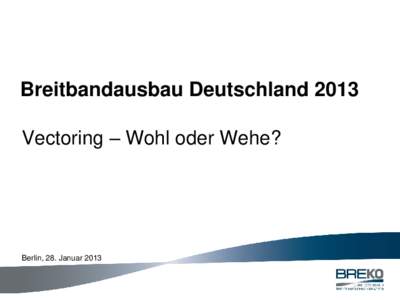 Breitbandausbau Deutschland 2013 Vectoring – Wohl oder Wehe? Berlin, 28. Januar 2013  Agenda