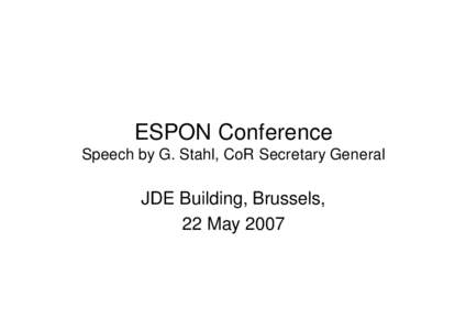 ESPON Conference Speech by G. Stahl, CoR Secretary General JDE Building, Brussels, 22 May 2007