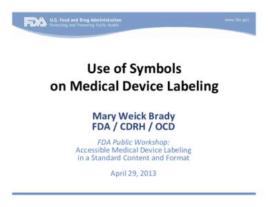 Use of Symbols on Medical Device Labeling Mary Weick Brady FDA / CDRH / OCD FDA Public Workshop:  Accessible Medical Device Labeling 