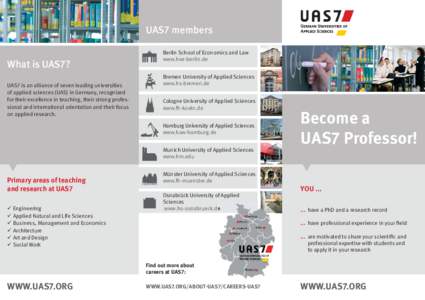 UAS7 members  What is UAS7? UAS7 is an alliance of seven leading universities of applied sciences (UAS) in Germany, recognized for their excellence in teaching, their strong professional and international orientation and