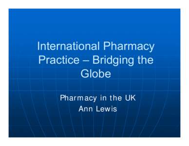 Microsoft PowerPoint - (Lewis) International Pharmacy Practice – Bridging the Globe ver1.1 [Compatibility Mode]