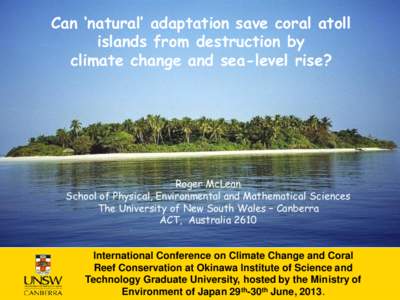 Can ‘natural’ adaptation save coral atoll islands from destruction by climate change and sea-level rise? Roger McLean School of Physical, Environmental and Mathematical Sciences