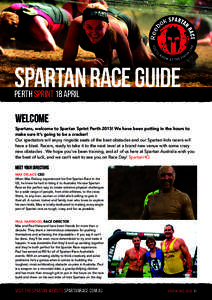 SPARTAN RACE GUIDE PERTH SPRINT 18 APRIL Welcome Spartans, welcome to Spartan Sprint Perth 2015! We have been putting in the hours to make sure it’s going to be a cracker!