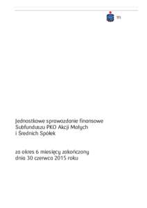 Jednostkowe sprawozdanie finansowe Subfunduszu PKO Akcji Małych i Średnich Spółek za okres 6 miesięcy zakończony dnia 30 czerwca 2015 roku