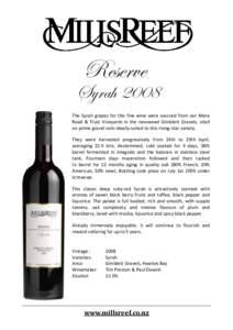 Reserve  Syrah 2008 The Syrah grapes for this fine wine were sourced from our Mere Road & Trust Vineyards in the renowned Gimblett Gravels, sited on prime gravel soils ideally suited to this rising-star variety.