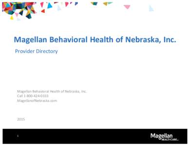 Magellan Behavioral Health of Nebraska, Inc. Provider Directory Magellan Behavioral Health of Nebraska, Inc. Call[removed]MagellanofNebraska.com