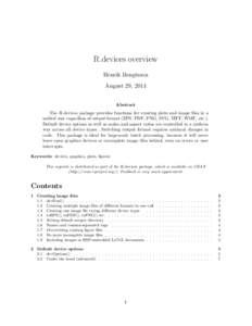 R.devices overview Henrik Bengtsson August 29, 2014 Abstract The R.devices package provides functions for creating plots and image files in a unified way regardless of output format (EPS, PDF, PNG, SVG, TIFF, WMF, etc.).