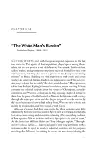 Chapter one  “The White Man’s Burden” Football and Empire, 1860s–1919  M o d e r n s p o r t s start with European imperial expansion in the last