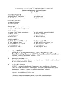 HAWAII EMPLOYER-UNION HEALTH BENEFITS TRUST FUND Minutes of the Benefits Committee Meeting August 28, 2013 TRUSTEES PRESENT Ms. Barbara Krieg, Chairperson Ms. Linda Currivan Musto