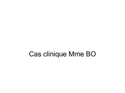 Cas clinique Mme BO  • Femme de 36 ans