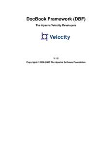 DocBook Framework (DBF) The Apache Velocity Developers V 1.0 Copyright © [removed]The Apache Software Foundation
